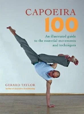 Capoeira 100: An Illustrated Guide to the Essential Movements and Techniques by Gerard Taylor - Book Express - Used Print Books