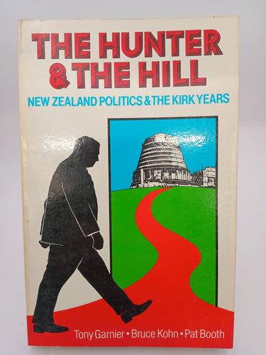 The Hunter and the Hill: New Zealand politics & the Kirk years by Tony Garnier, Bruce Kohn - Book Express - Used Print Books