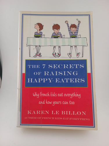 The 7 Secrets of Raising Happy Eaters: Why French kids eat everything and how yours can too! by Karen Le Billon - Book Express - Used Print Books