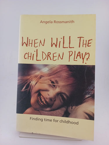When Will the Children Play? Finding Time for Childhood by Angela Rossmanith - Book Express - Used Print Books