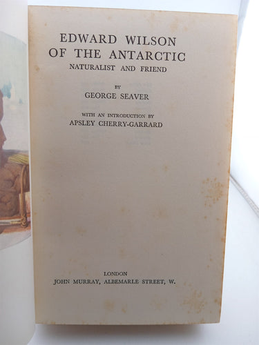 Edward Wilson of the Antarctic. Naturalist and friend. by Aspley Cherry -Garrard