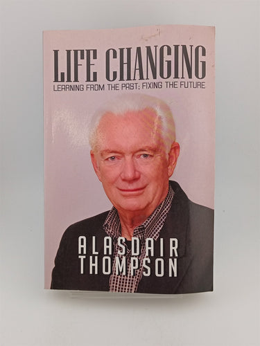 Life Changing: Learning from the Past; Fixing the Future by Alasdair Thompson
