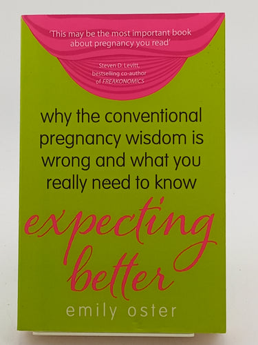 Expecting Better: Why the Conventional Pregnancy Wisdom is Wrong and What You Really Need to Know by Emily Oster