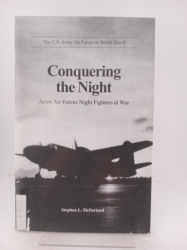 Conquering the Night (Army Air Force night fighters at war) by Stephen L. McFarland