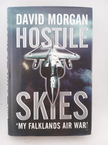 Hostile Skies: The Falklands Conflict Through the Eyes of a Sea Harrier Pilot by David Morgan
