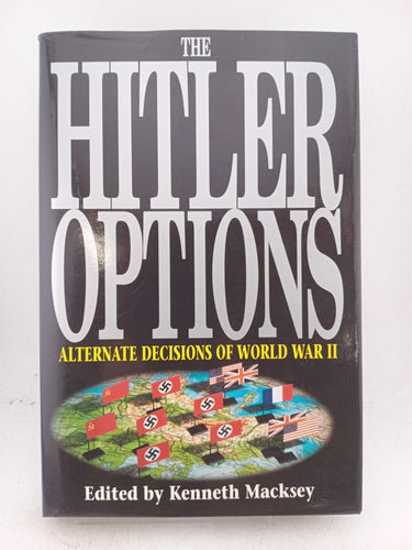 The Hitler Options: alternate decisions of World War II by Kenneth Macksey (editor)