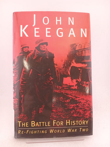 The Battle for History: re-fighting World War Two by John Keegan