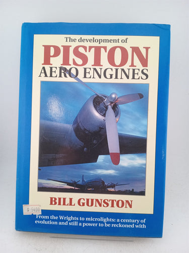 The Development of Piston Aero Engines: From the Wrights to Microlights : A Century of Evolution and Still a Power to Be Reckoned With by Bill Gunston