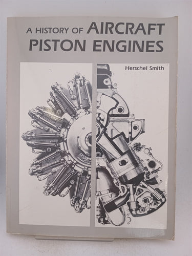 A History of Aircraft Piston Engines: From the Manly Baltzer to the Continental Tiara by Herschel H. Smith