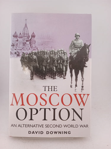 The Moscow Option: An Alternative Second World War by David Downing
