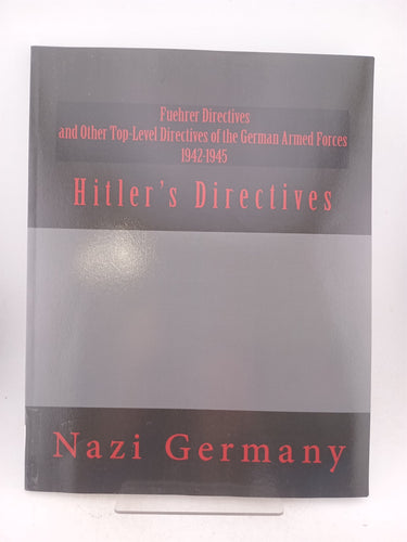 Fuehrer Directives and Other Top-Level Directives of the German Armed Forces 1942-1945: Hitler's Directives by Nazi Germany