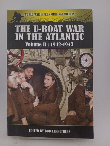 The U-Boat War in the Atlantic: Volume 2 - 1942-1943 (World War II from Original Sources) by Bob Carruthers