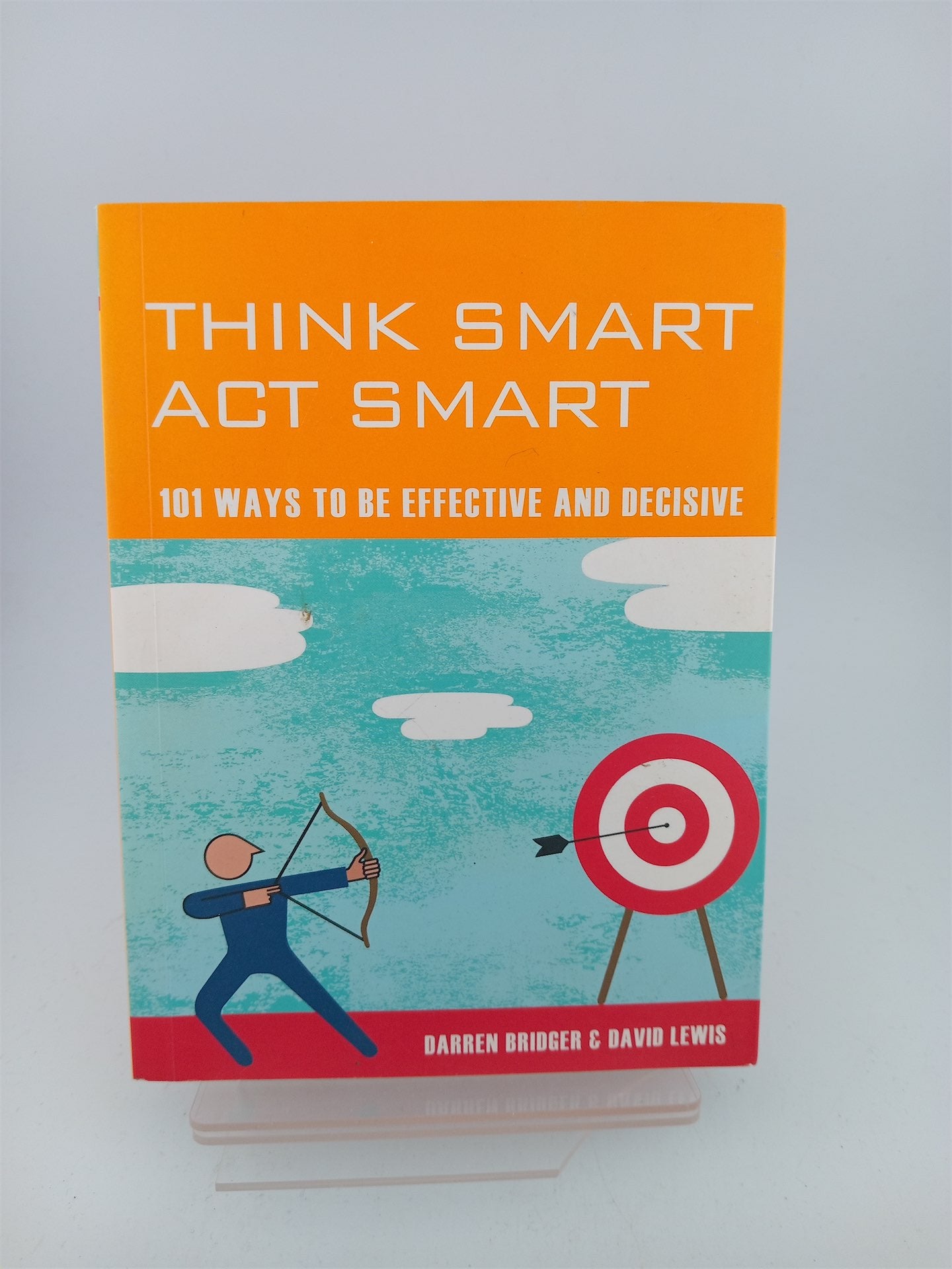 Think Smartly Think Smart, Act Smart: 101 ways to be effective and decisive by Darre ...