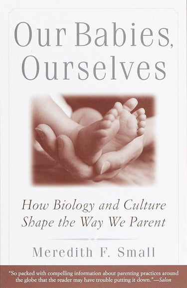 Our Babies, Ourselves: How Biology and Culture Shape the Way We Parent cover image