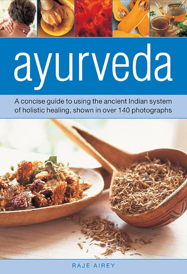 Ayurveda: A Concise Guide to Using the Ancient Indian System of Holistic Healing, Shown in Over 140 Photographs cover image