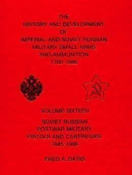 Soviet Russian Postwar Military Pistols and Cartridges, 1945-1986 (History and Development of Imperial and Soviet Russian Military Small Arms and Ammunition, 1700-1986, Vol. 16) cover image