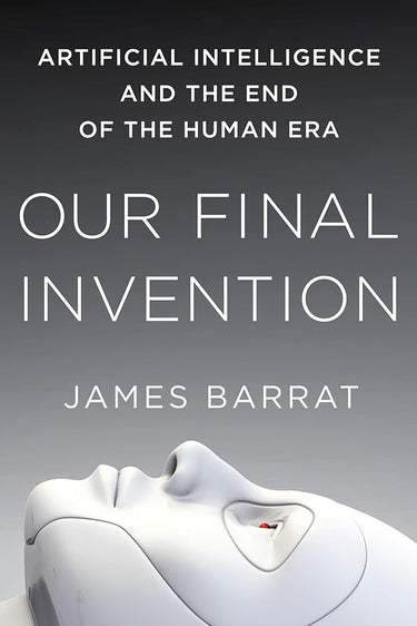 Our Final Invention: Artificial Intelligence and the End of the Human Era cover image