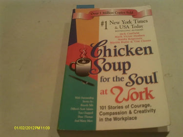 Chicken Soup for the Soul at Work: 101 Stories of Courage, Compassion & Creativity in the Workplace cover image