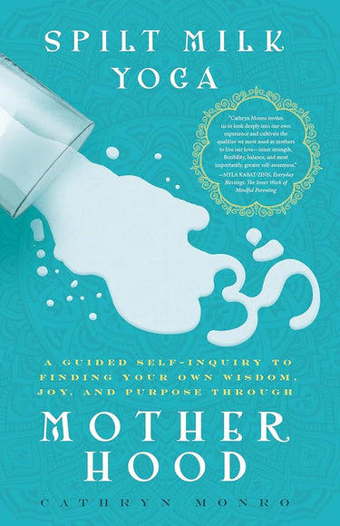 Spilt Milk Yoga: A Guided Self-Inquiry to Finding Your Own Wisdom, Joy, and Purpose Through Motherhood cover image